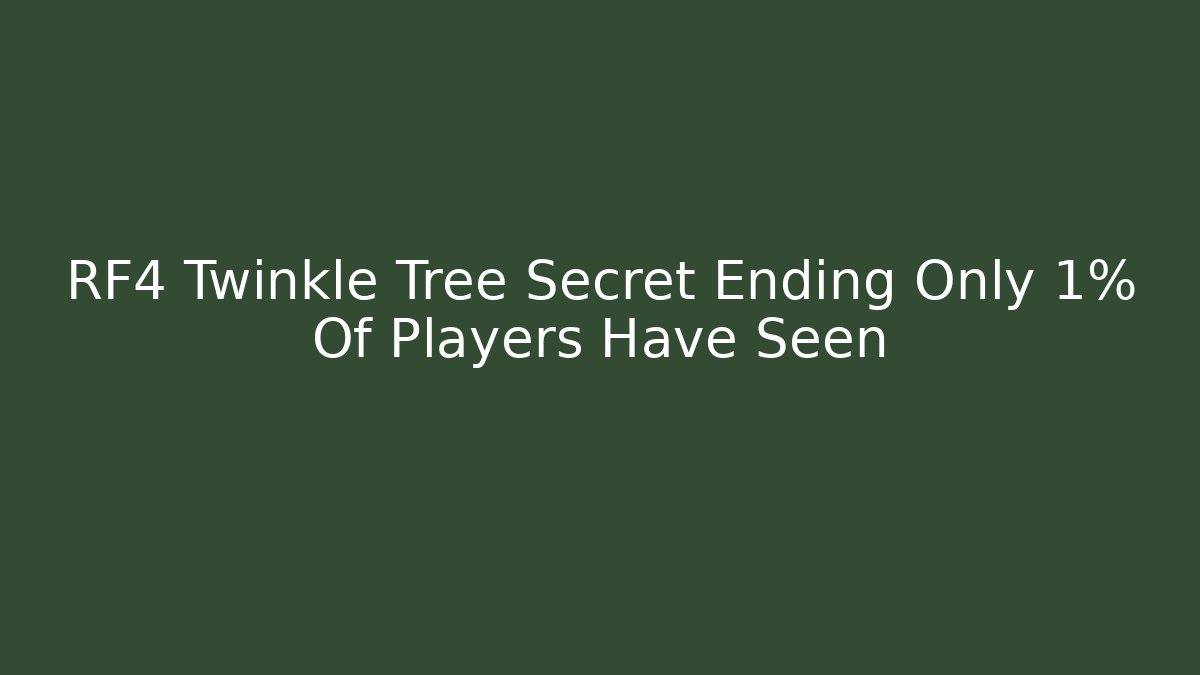RF4 Twinkle Tree Secret Ending Only 1% Of Players Have Seen