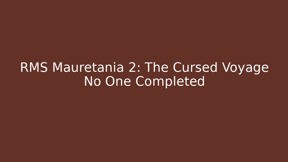 RMS Mauretania 2: The Cursed Voyage No One Completed - Método de Aprovação