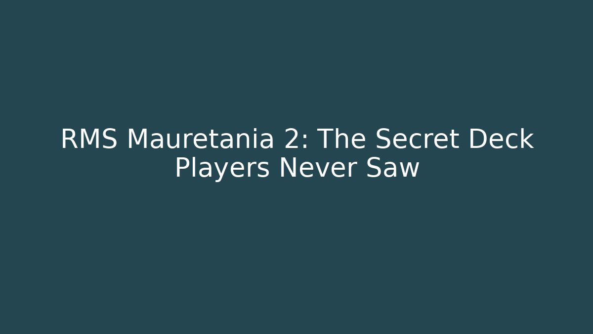 RMS Mauretania 2: The Secret Deck Players Never Saw