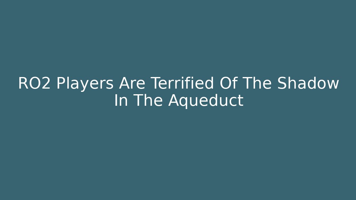 RO2 Players Are Terrified Of The Shadow In The Aqueduct