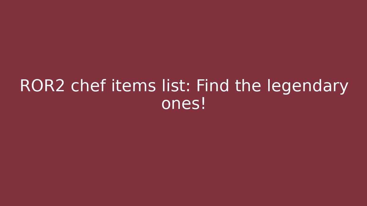ROR2 chef items list: Find the legendary ones! - Método de Aprovação