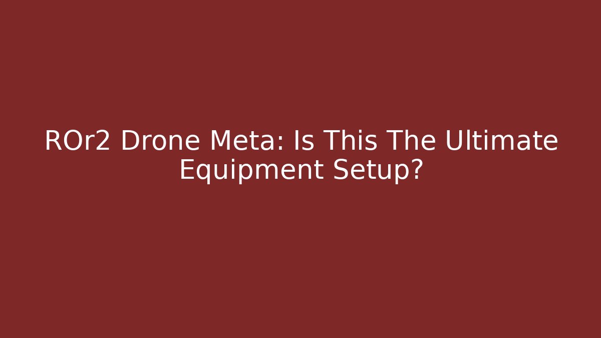 ROr2 Drone Meta: Is This The Ultimate Equipment Setup?