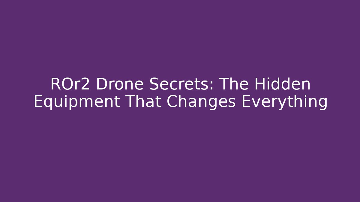 ROr2 Drone Secrets: The Hidden Equipment That Changes Everything