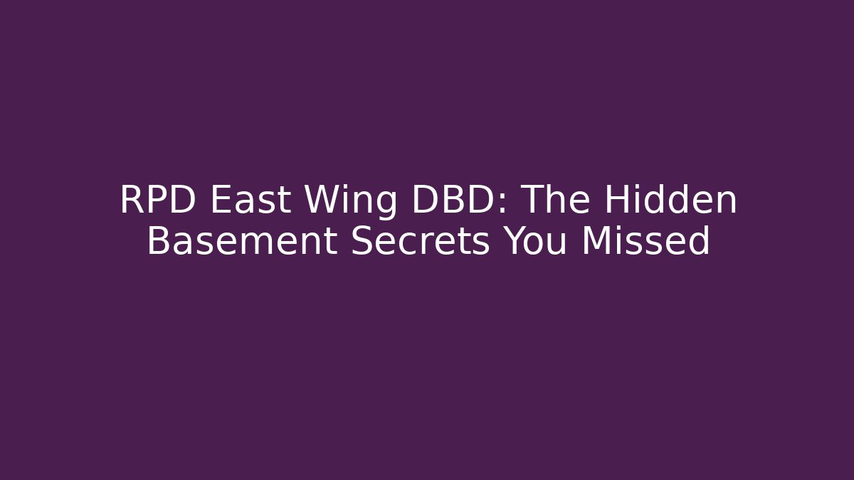 RPD East Wing DBD: The Hidden Basement Secrets You Missed