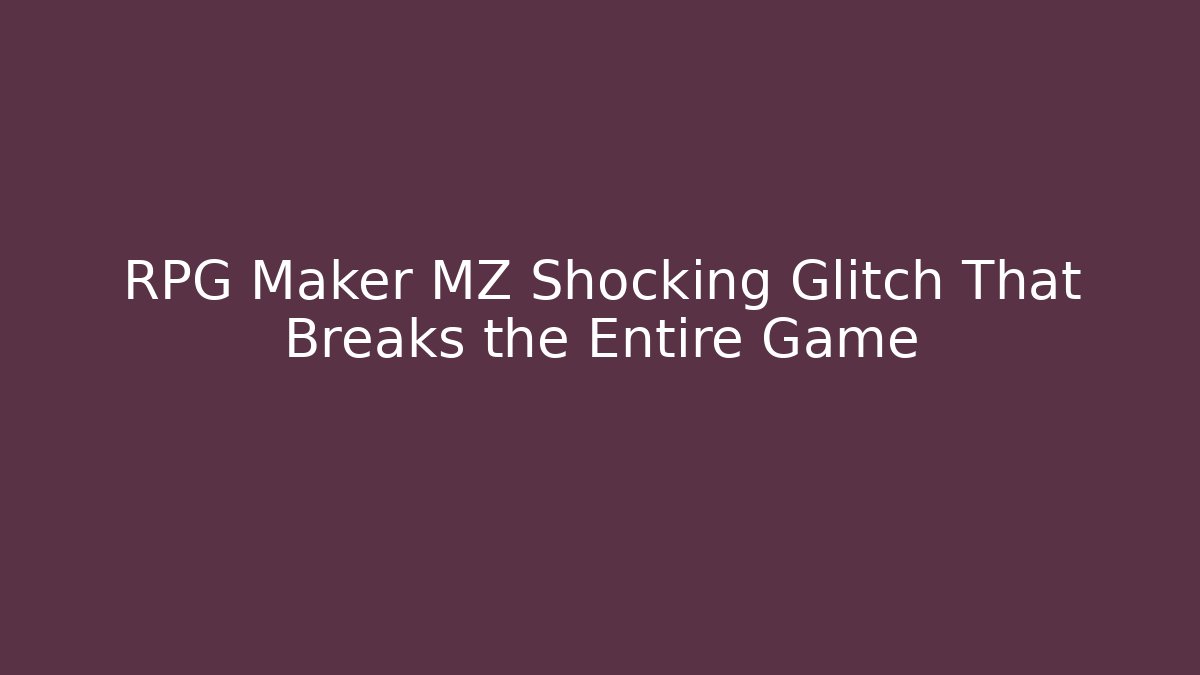 RPG Maker MZ Shocking Glitch That Breaks the Entire Game