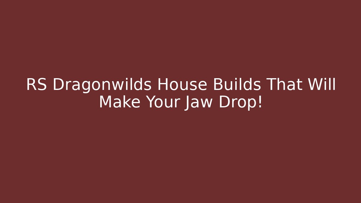 RS Dragonwilds House Builds That Will Make Your Jaw Drop!