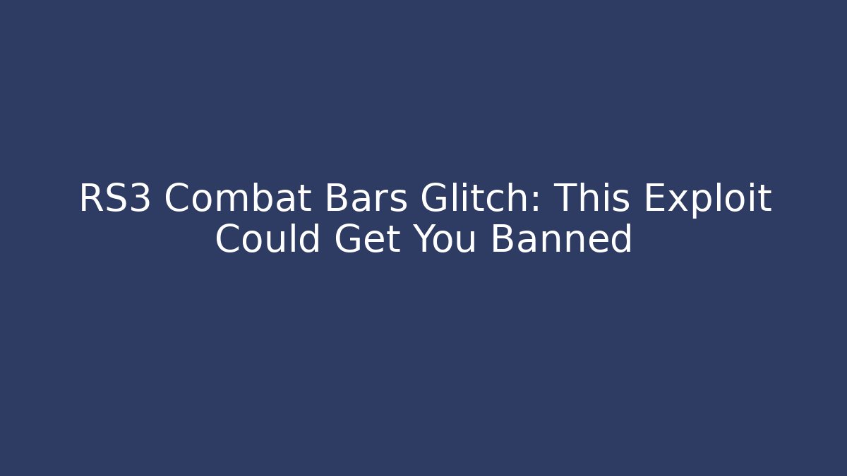 RS3 Combat Bars Glitch: This Exploit Could Get You Banned