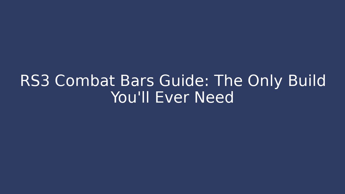 RS3 Combat Bars Guide: The Only Build You'll Ever Need