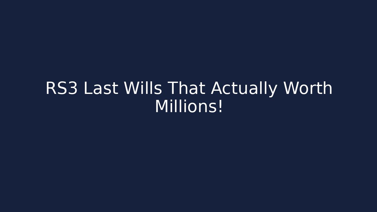 RS3 Last Wills That Actually Worth Millions! - Método de Aprovação