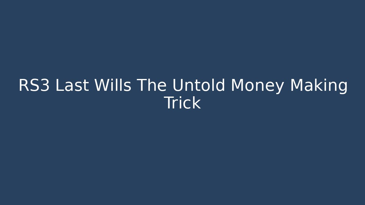 RS3 Last Wills The Untold Money Making Trick