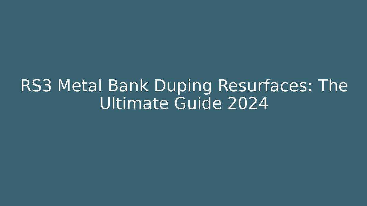 RS3 Metal Bank Duping Resurfaces: The Ultimate Guide 2024
