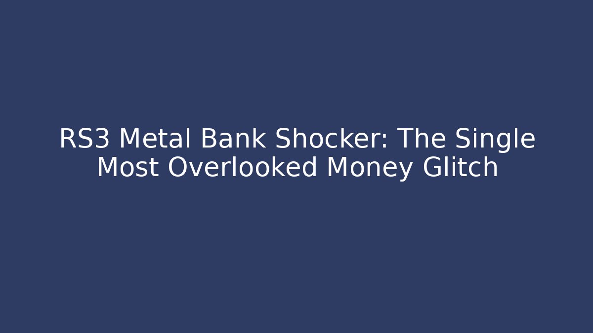 RS3 Metal Bank Shocker: The Single Most Overlooked Money Glitch