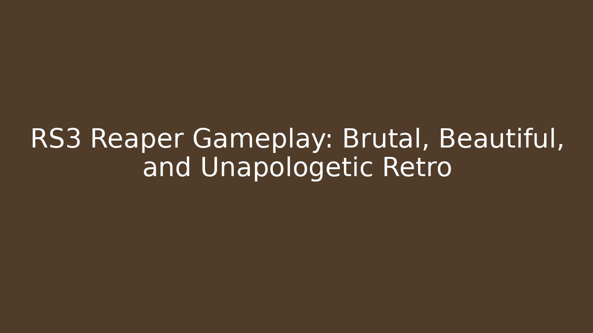 RS3 Reaper Gameplay: Brutal, Beautiful, and Unapologetic Retro