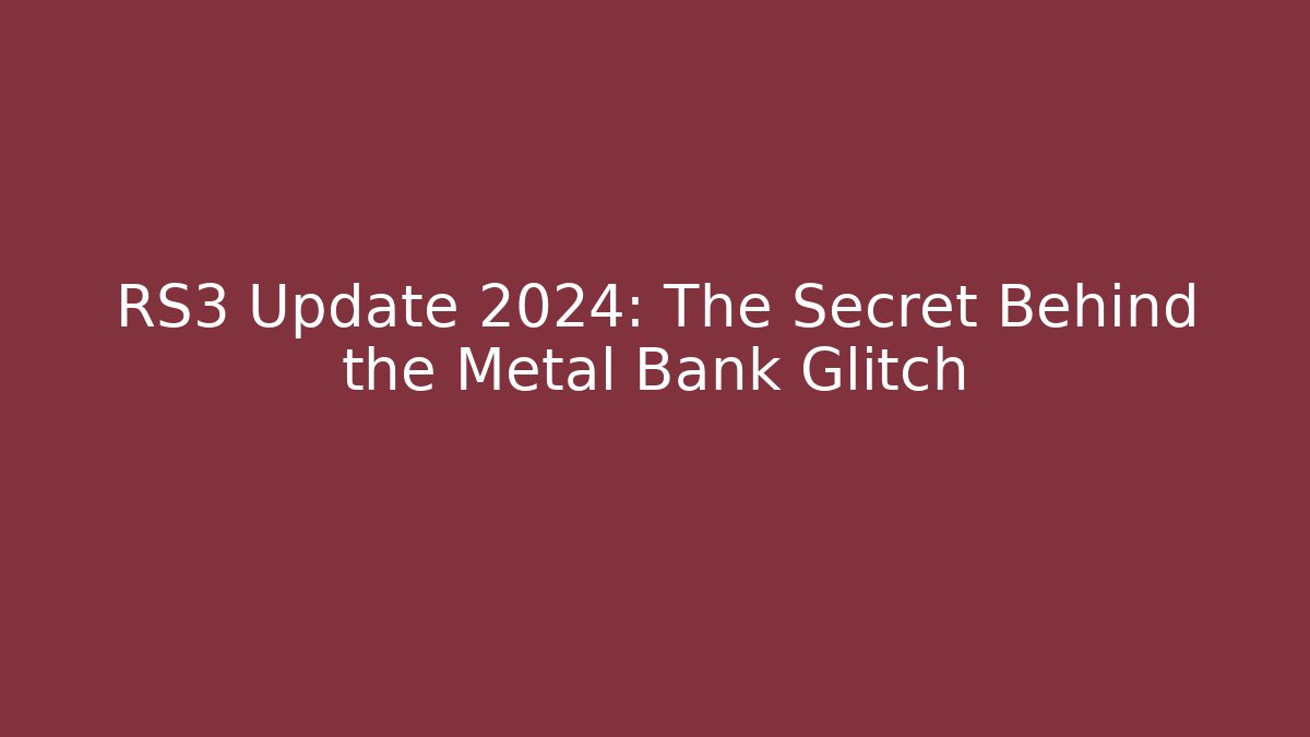 RS3 Update 2024: The Secret Behind the Metal Bank Glitch