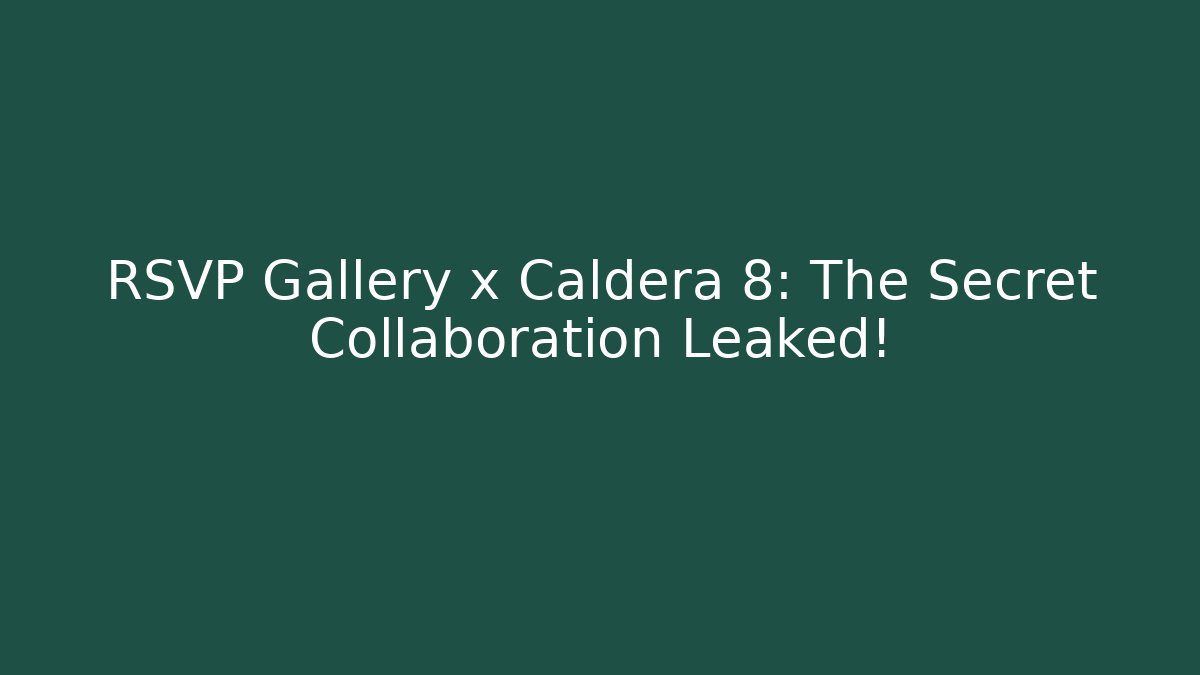 RSVP Gallery x Caldera 8: The Secret Collaboration Leaked!