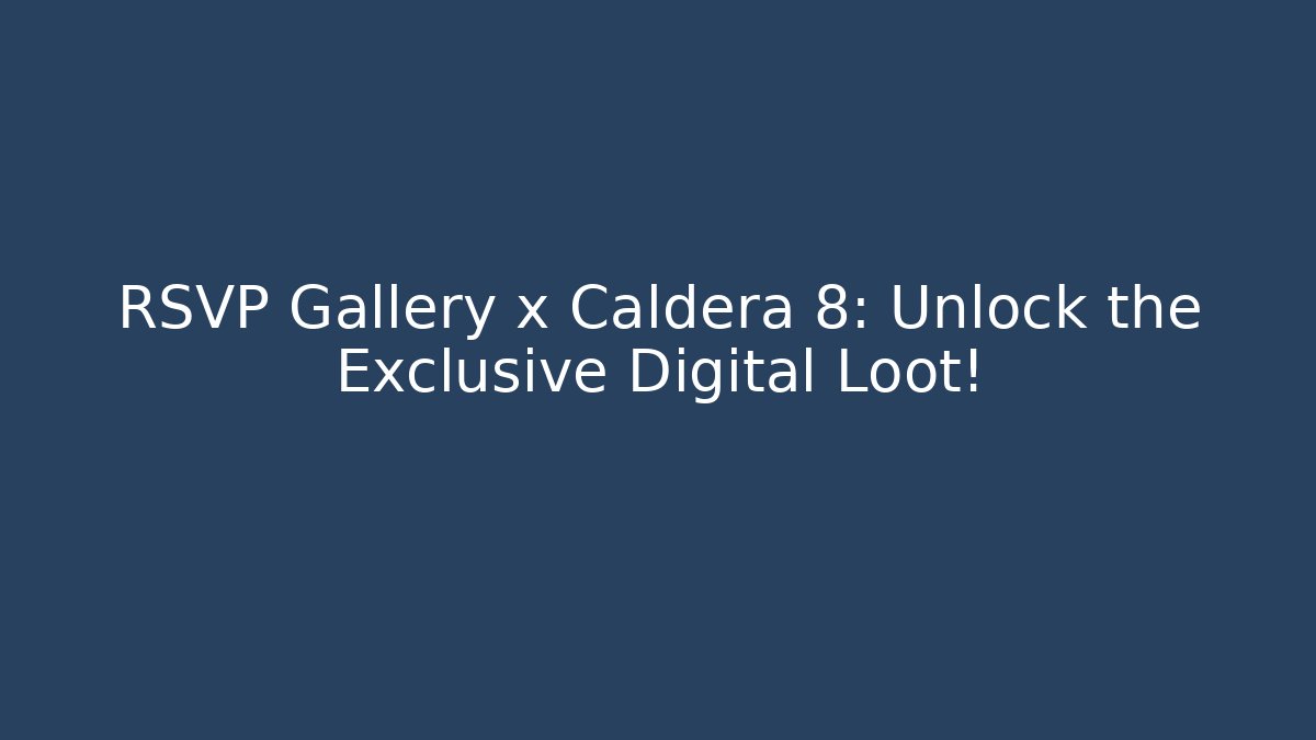 RSVP Gallery x Caldera 8: Unlock the Exclusive Digital Loot!
