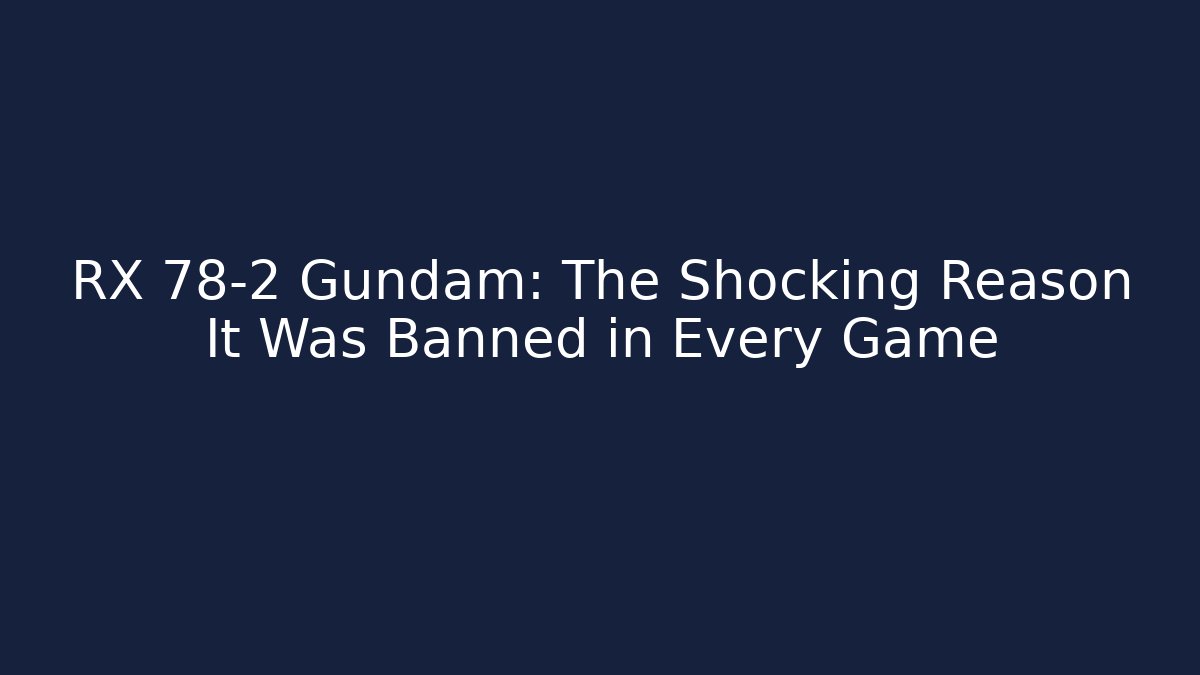 RX 78-2 Gundam: The Shocking Reason It Was Banned in Every Game