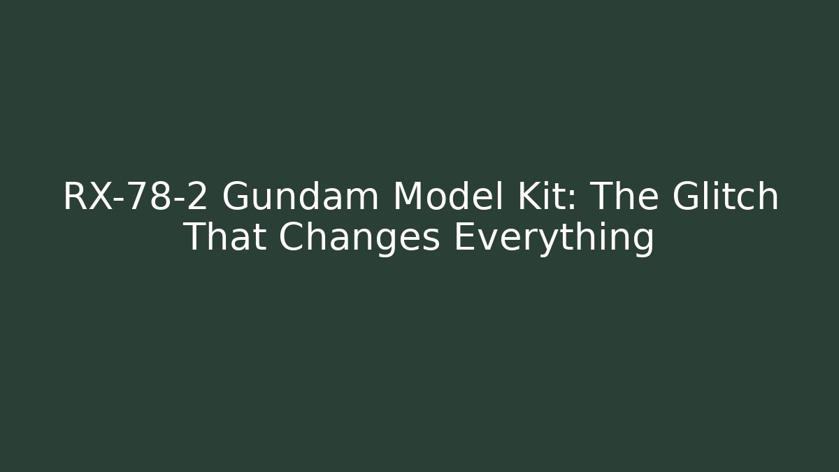 RX-78-2 Gundam Model Kit: The Glitch That Changes Everything - Método de Aprovação