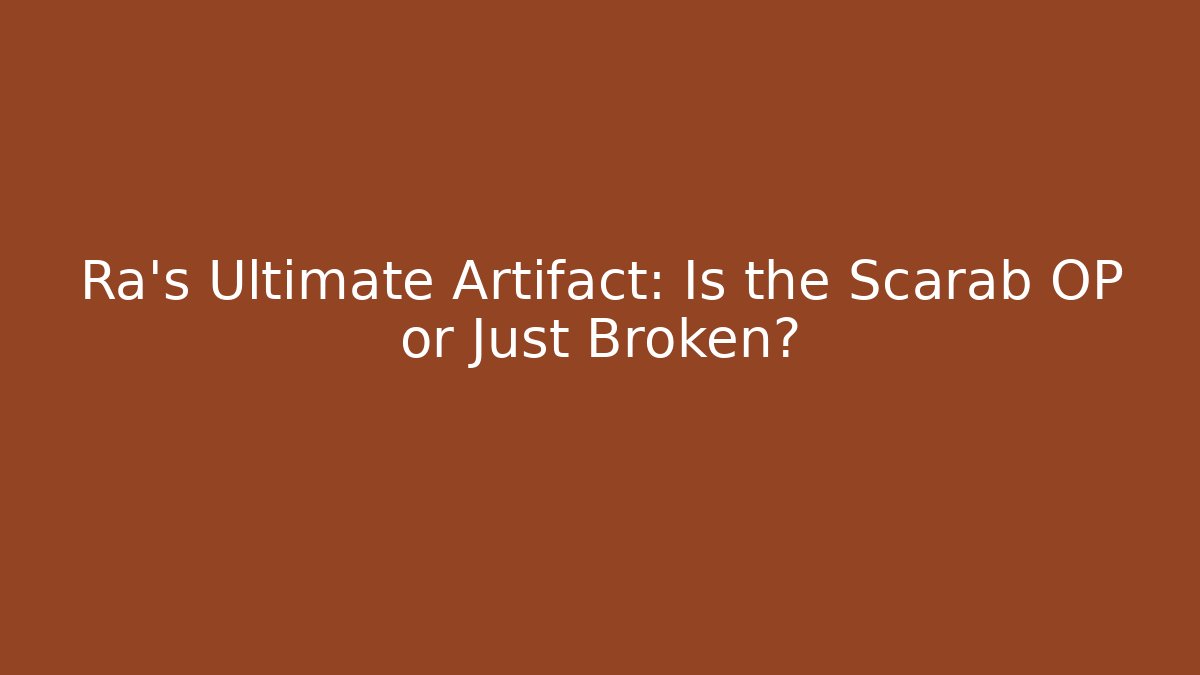 Ra’s Ultimate Artifact: Is the Scarab OP or Just Broken?