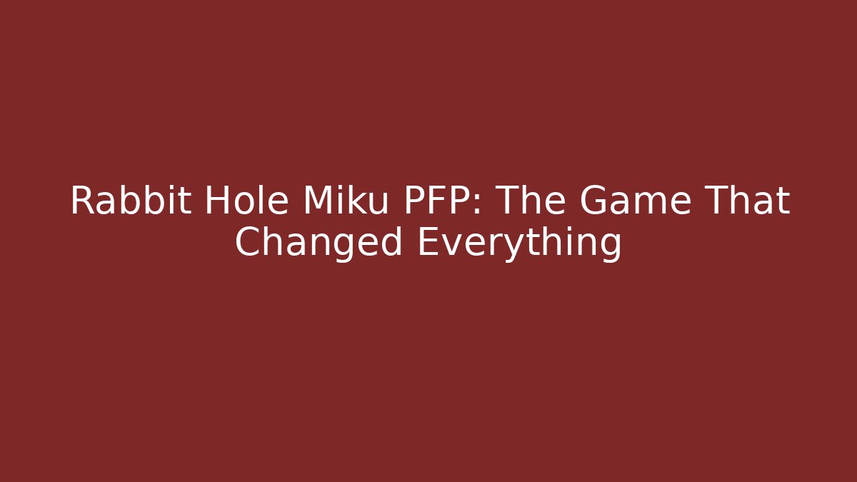 Rabbit Hole Miku PFP: The Game That Changed Everything - Método de Aprovação