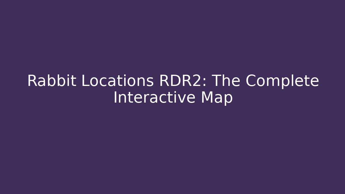 Rabbit Locations RDR2: The Complete Interactive Map
