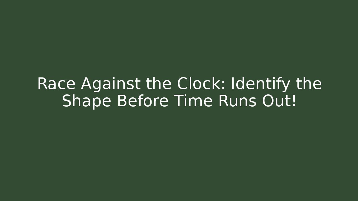 Race Against the Clock: Identify the Shape Before Time Runs Out!
