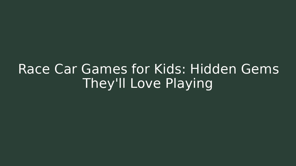 Race Car Games for Kids: Hidden Gems They’ll Love Playing