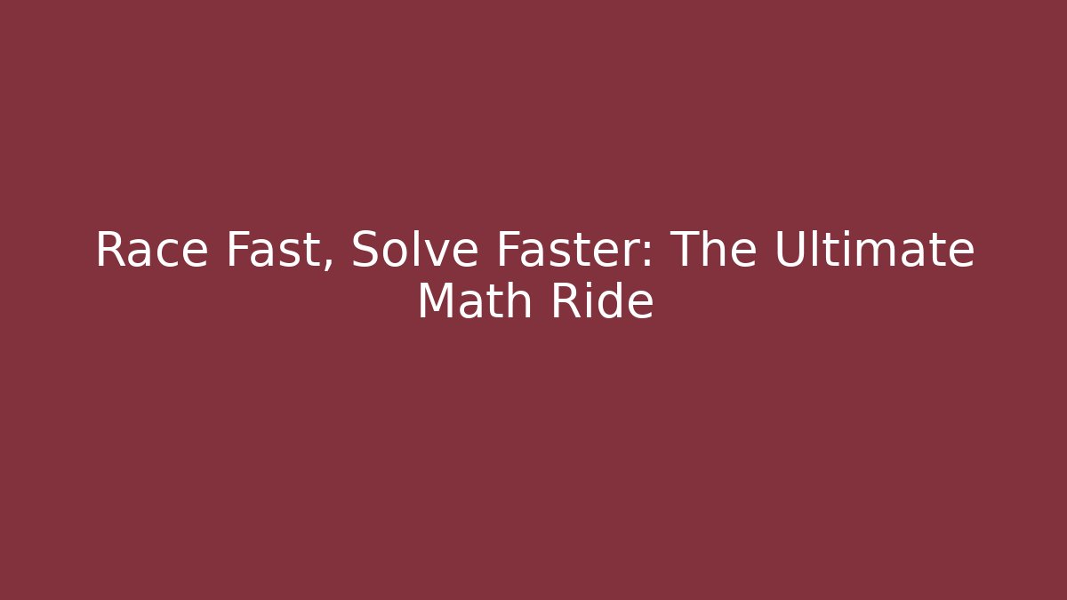 Race Fast, Solve Faster: The Ultimate Math Ride - Método de Aprovação