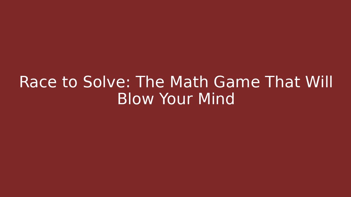 Race to Solve: The Math Game That Will Blow Your Mind
