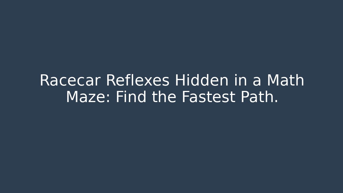 Racecar Reflexes Hidden in a Math Maze: Find the Fastest Path.