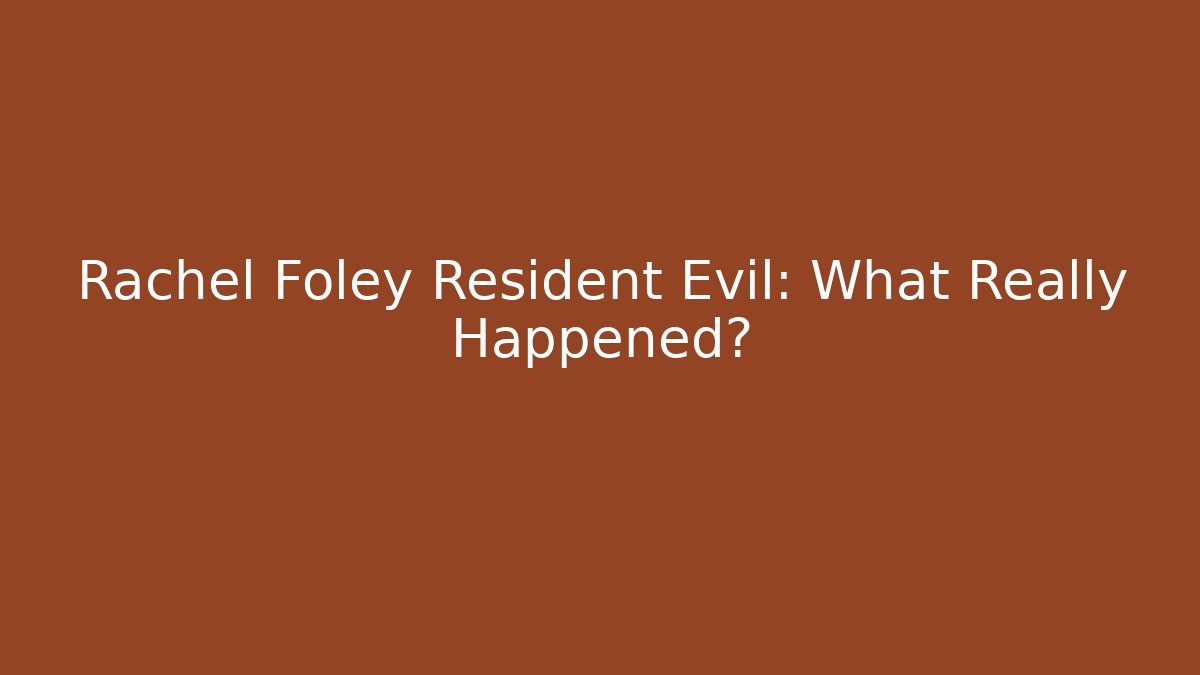 Rachel Foley Resident Evil: What Really Happened?
