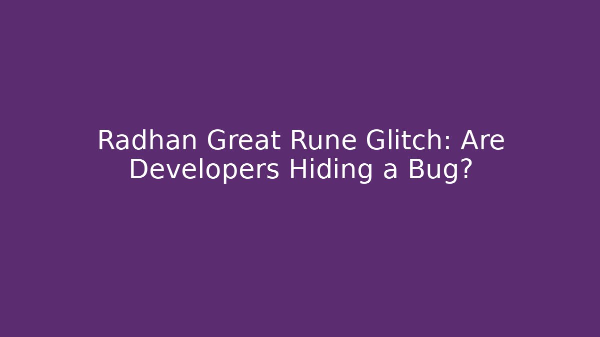 Radhan Great Rune Glitch: Are Developers Hiding a Bug? - Método de Aprovação