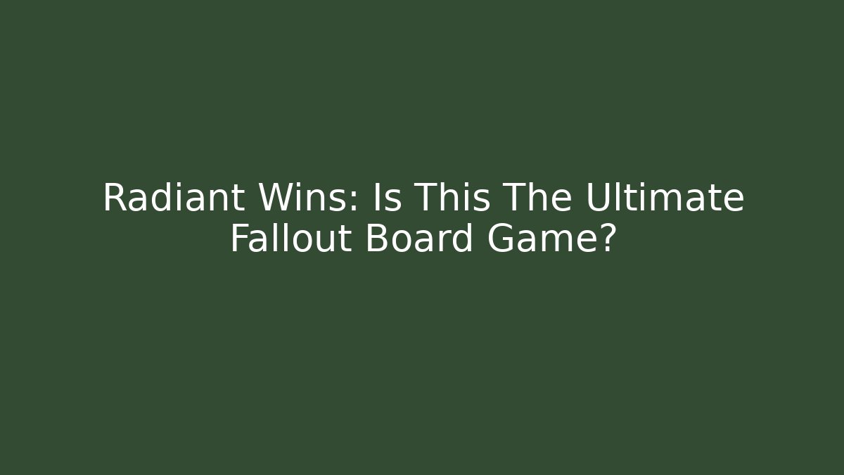 Radiant Wins: Is This The Ultimate Fallout Board Game?