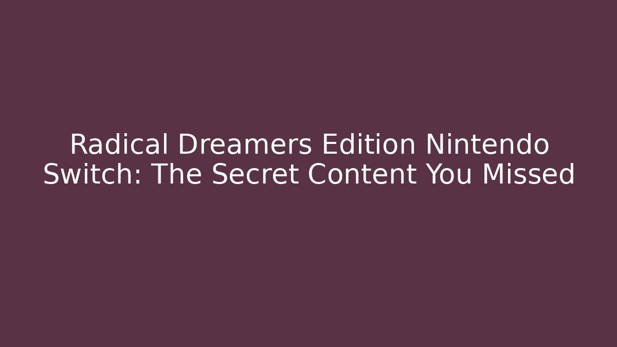 Radical Dreamers Edition Nintendo Switch: The Secret Content You Missed