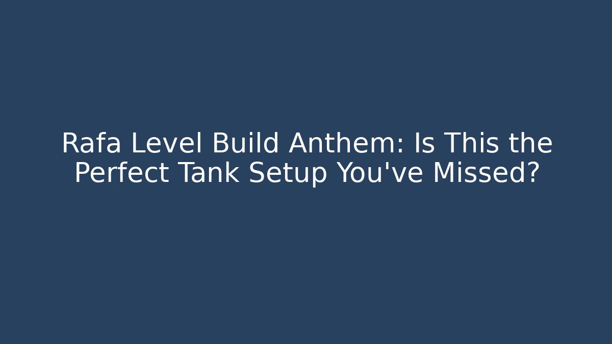 Rafa Level Build Anthem: Is This the Perfect Tank Setup You’ve Missed?