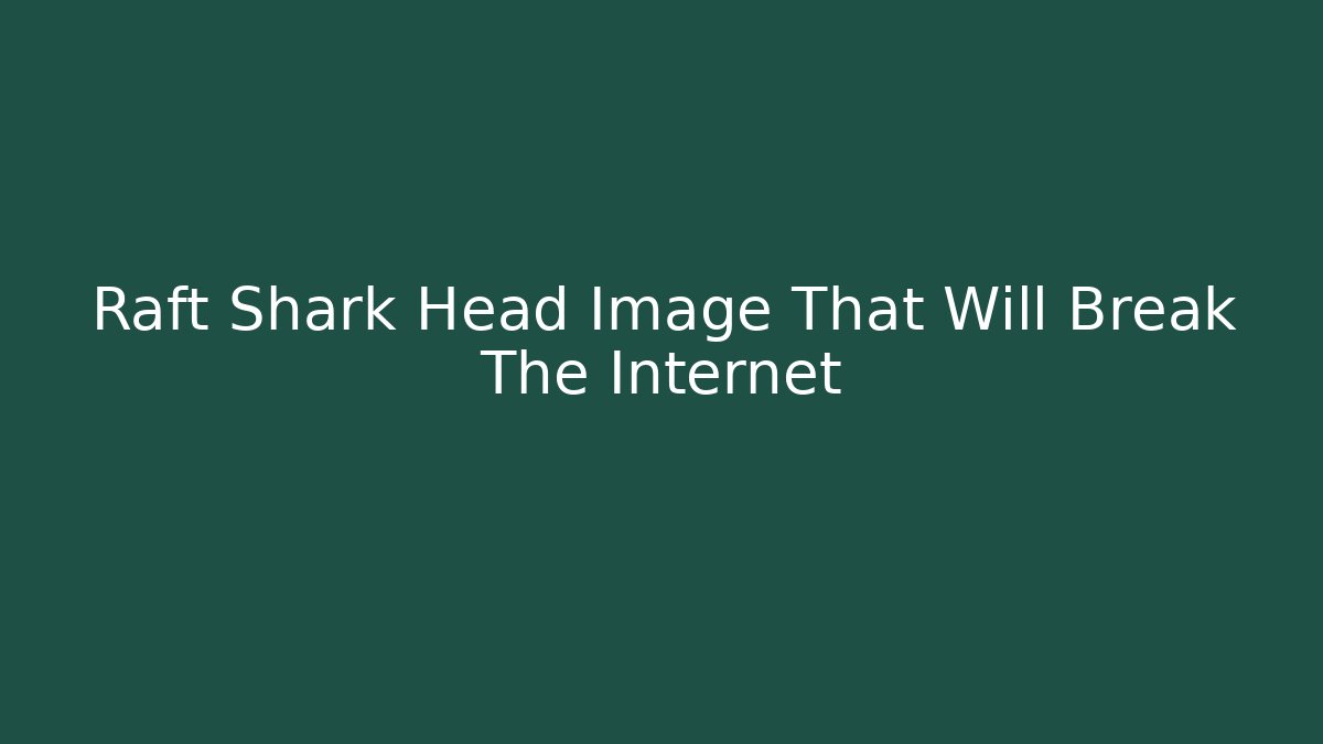 Raft Shark Head Image That Will Break The Internet - Método de Aprovação