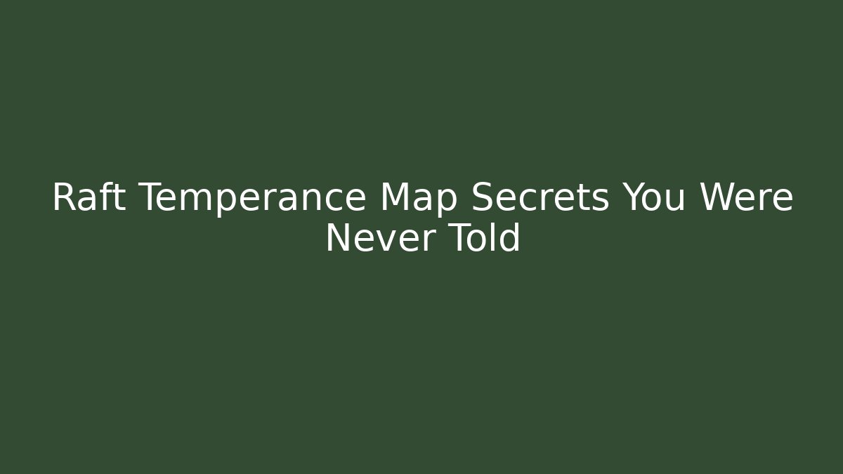 Raft Temperance Map Secrets You Were Never Told