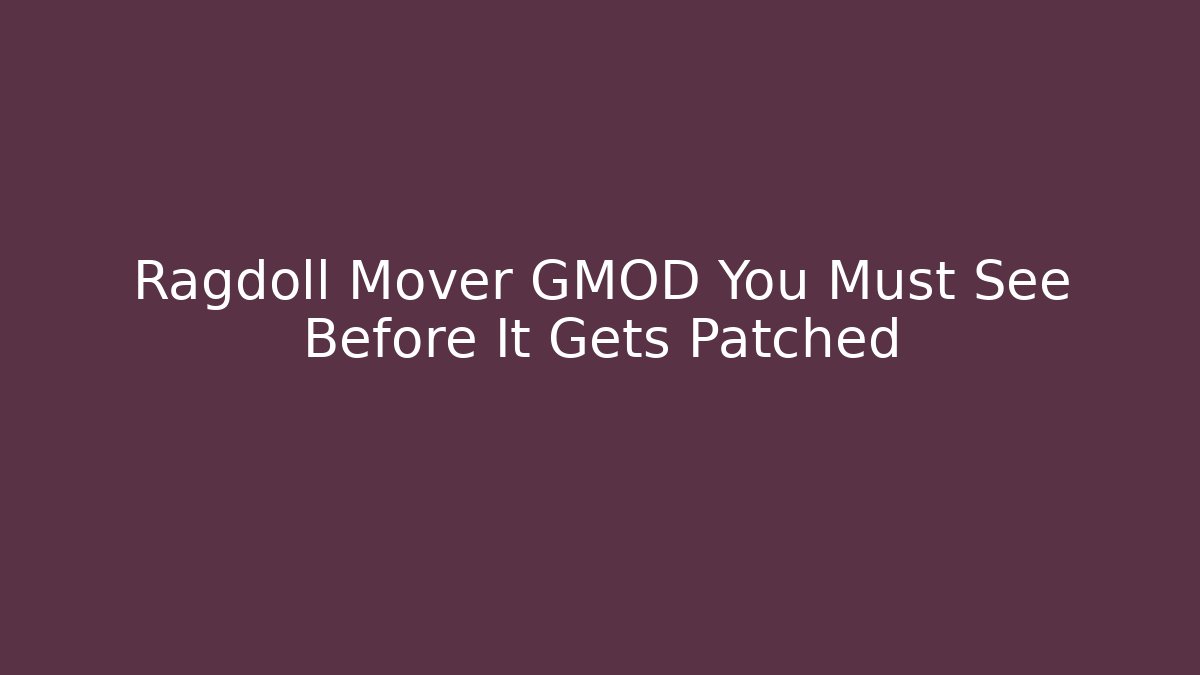 Ragdoll Mover GMOD You Must See Before It Gets Patched