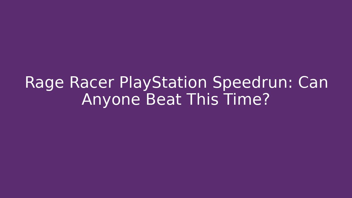 Rage Racer PlayStation Speedrun: Can Anyone Beat This Time?