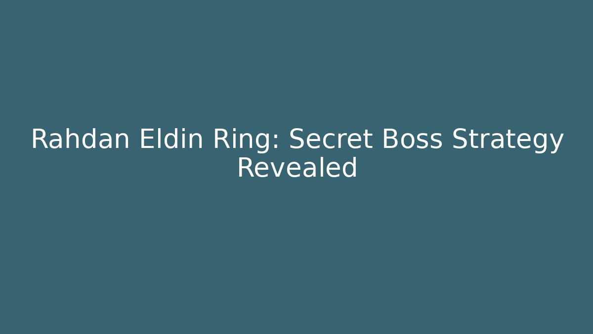 Rahdan Eldin Ring: Secret Boss Strategy Revealed