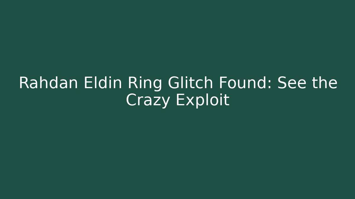 Rahdan Eldin Ring Glitch Found: See the Crazy Exploit