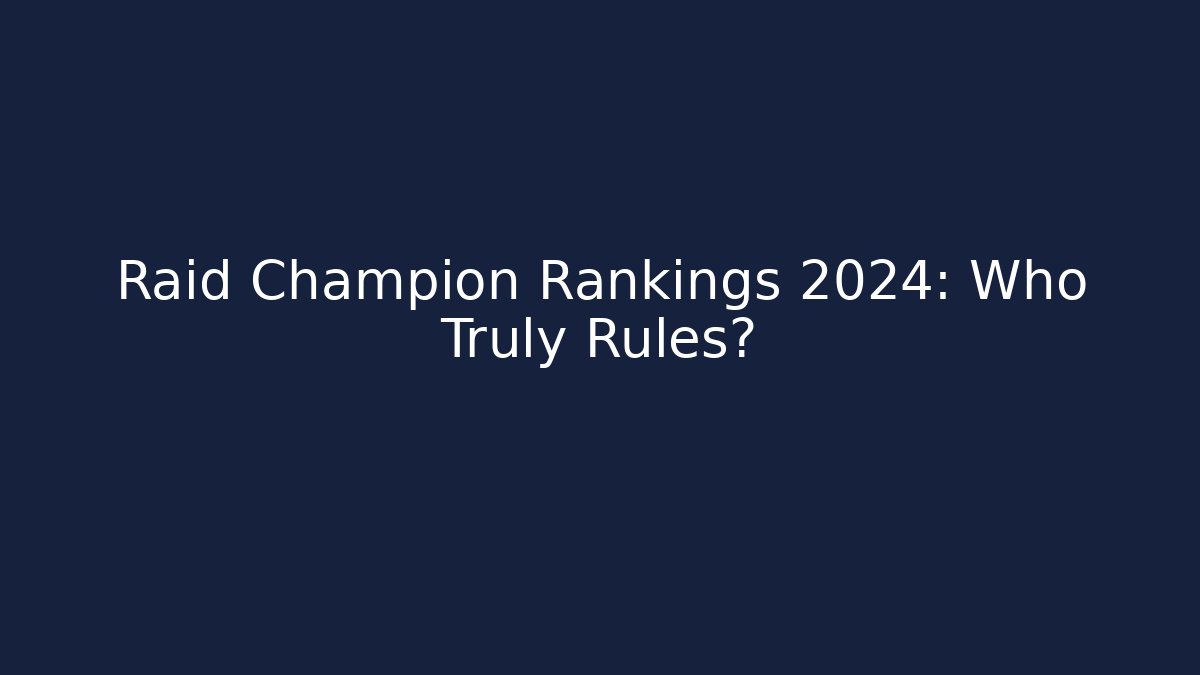Raid Champion Rankings 2024: Who Truly Rules?