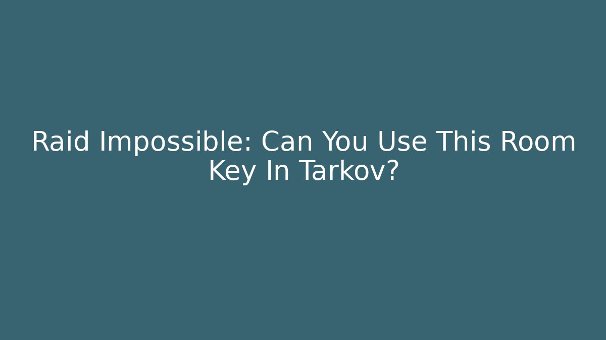 Raid Impossible: Can You Use This Room Key In Tarkov? - Método de Aprovação