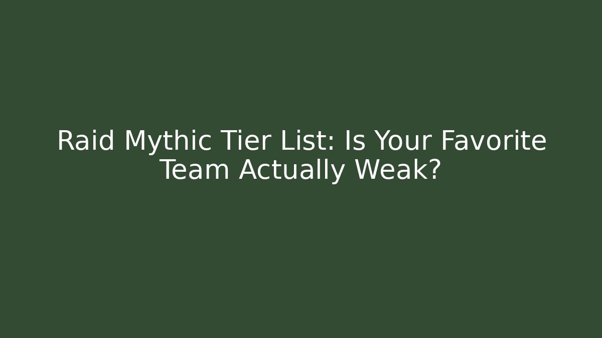 Raid Mythic Tier List: Is Your Favorite Team Actually Weak?