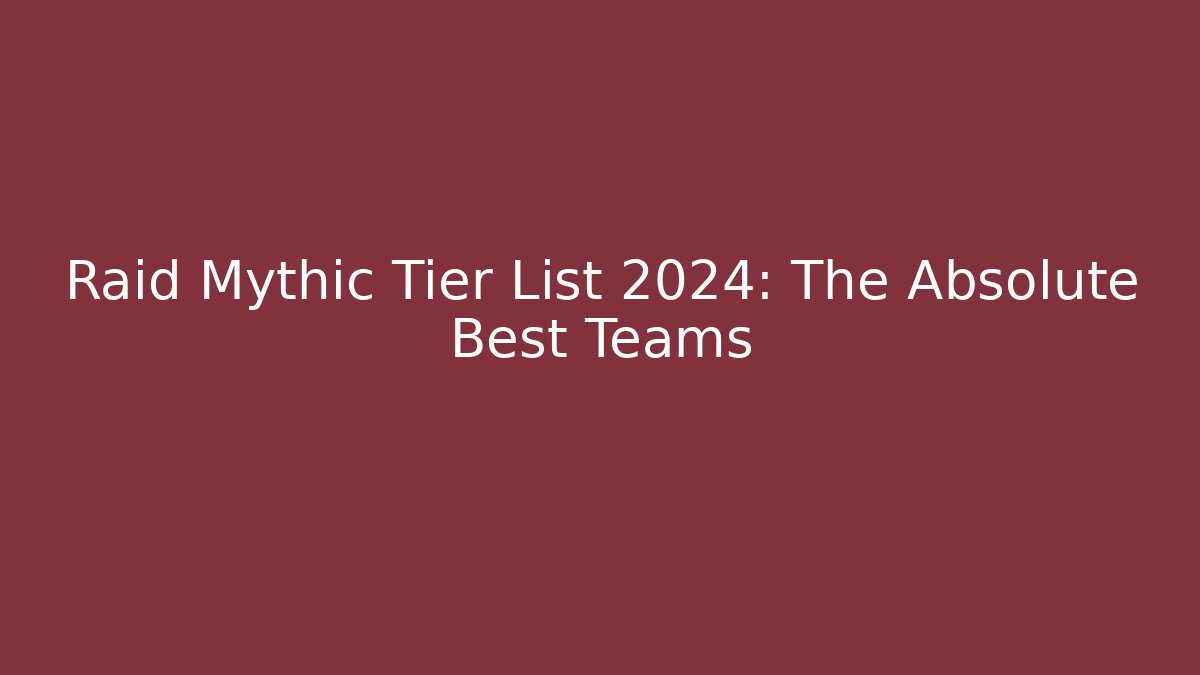 Raid Mythic Tier List 2024: The Absolute Best Teams