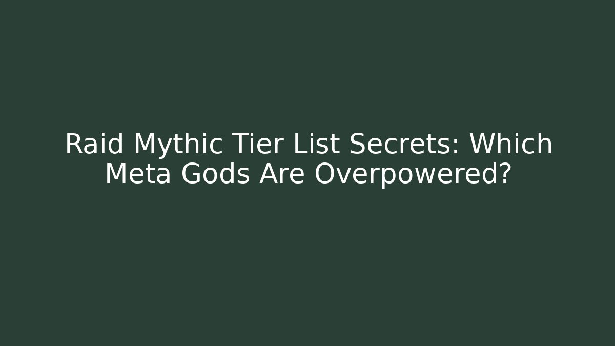 Raid Mythic Tier List Secrets: Which Meta Gods Are Overpowered?
