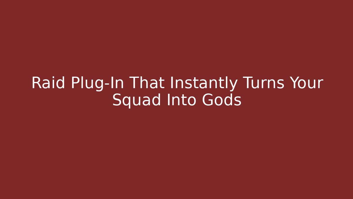 Raid Plug-In That Instantly Turns Your Squad Into Gods