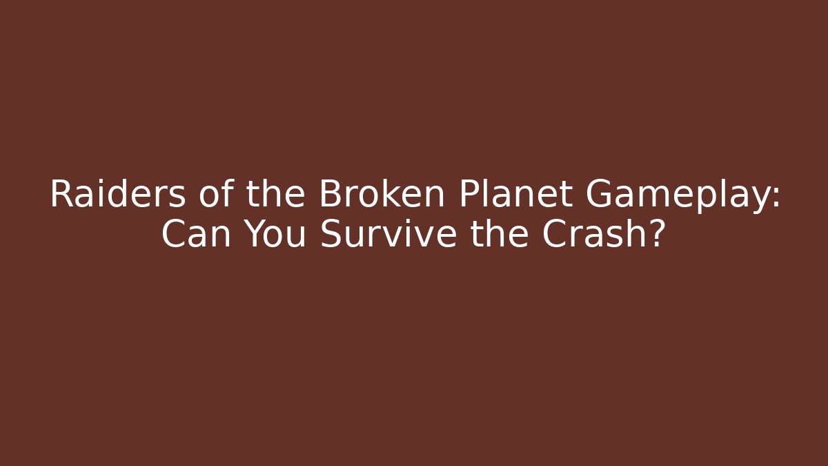 Raiders of the Broken Planet Gameplay: Can You Survive the Crash?