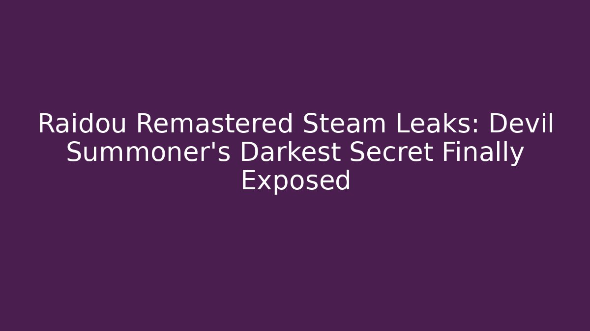 Raidou Remastered Steam Leaks: Devil Summoner's Darkest Secret Finally Exposed