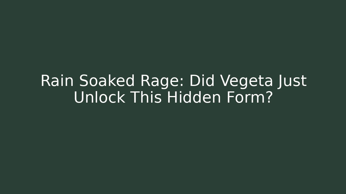 Rain Soaked Rage: Did Vegeta Just Unlock This Hidden Form?